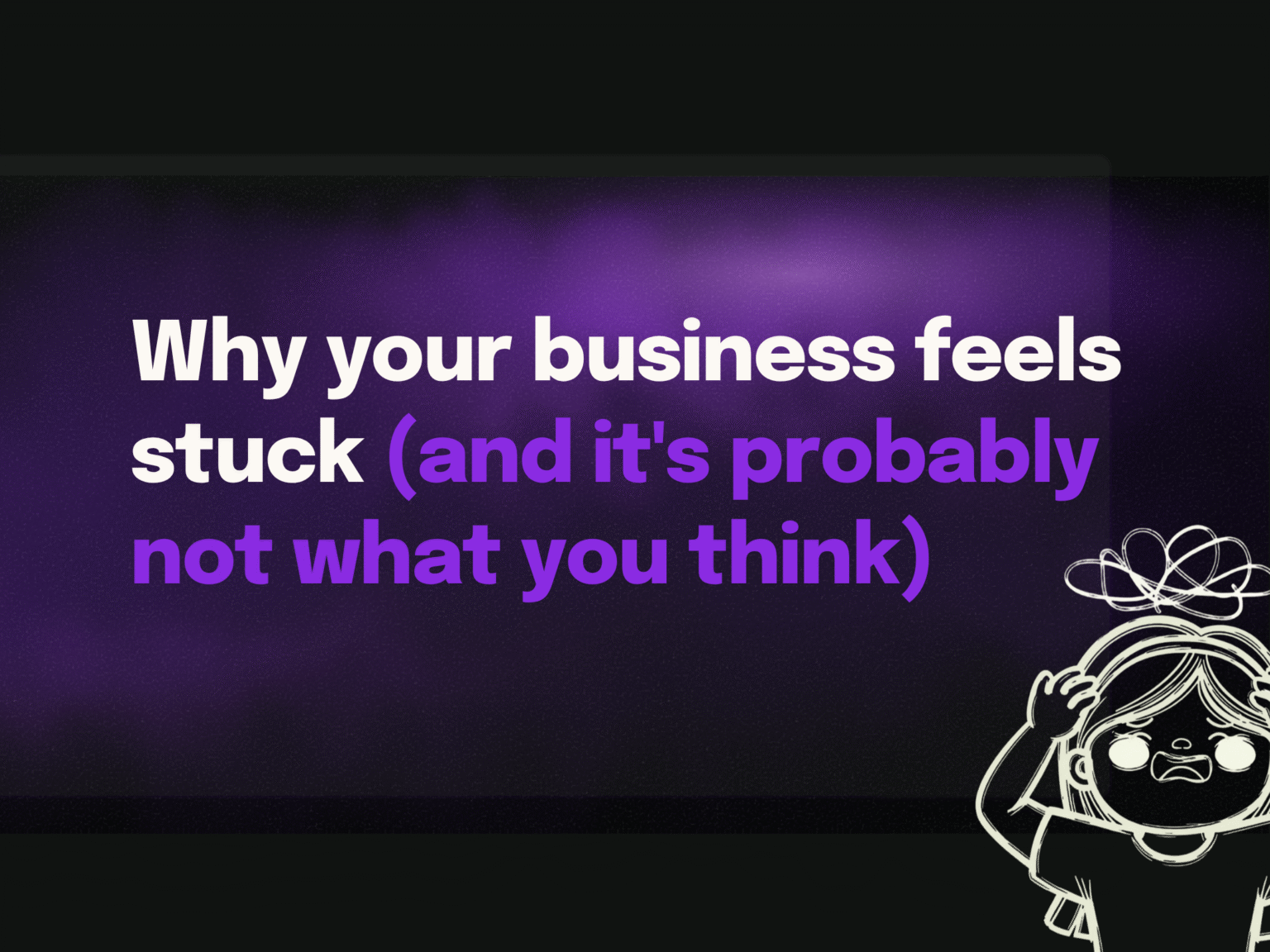 Why your business feels stuck (and it's probably not what you think)